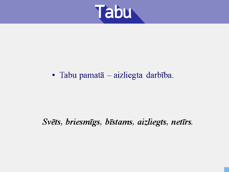 Tabu pamatā – aizliegta darbība. Svēts, briesmīgs, bīstams, aizliegts, netīrs.